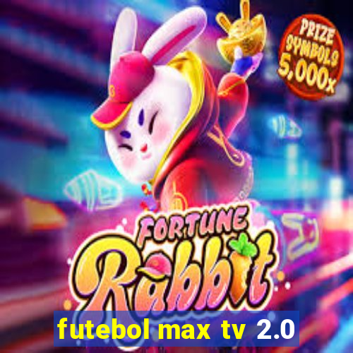 futebol max tv 2.0